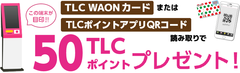 TLC WAONカードまたはアプリQRコード読み取りで50TLCポイントプレゼント!